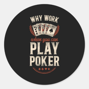 Poker Why Work When You Can Play Poker Classic Round Sticker