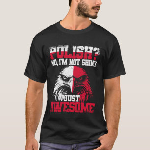 Poland Polish No, I'm Not Shiny Just Awesome Eagle T-Shirt