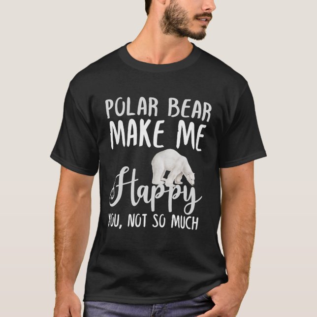 Polar bear Make Me Happy You, Not So Much T-Shirt (Front)