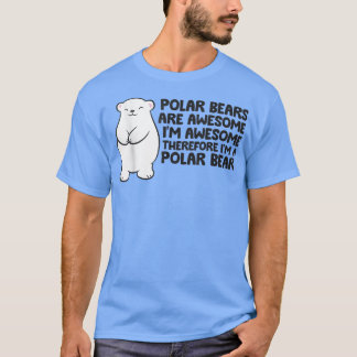 Polar Bears Are Awesome Therefore I'm A Polar Bear T-Shirt