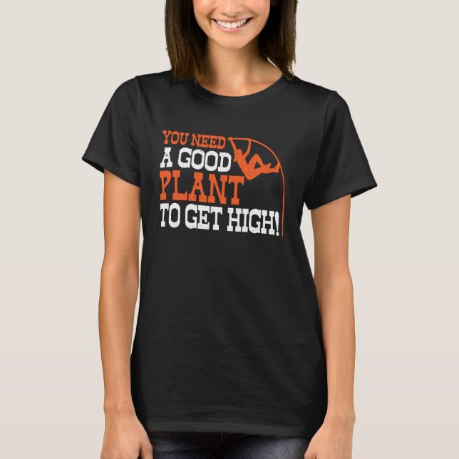 Pole Vault Track Good Plant To Get High Pole Vault T-Shirt (Front)