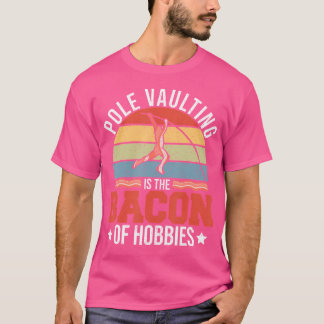 Pole Vaulting Is The Bacon Of Hobbies Retro Pole V T-Shirt