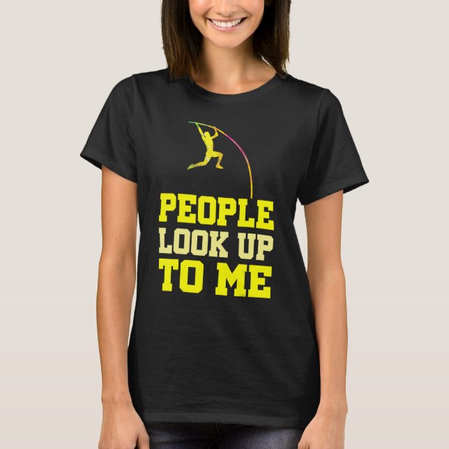 Pole Vaulting People Look Up To Me Pole Vault Athl T-Shirt (Front)