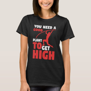 Pole Vaulting Vaulter You Need A Good Plant To Get T-Shirt