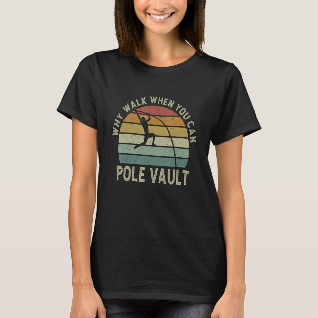 Pole Vaulting Why Walk When You Can Pole Vault Ath T-Shirt (Front)