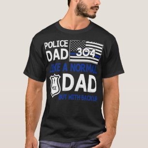 Police Dad Like A Normal Dad But With Backup Happy T-Shirt