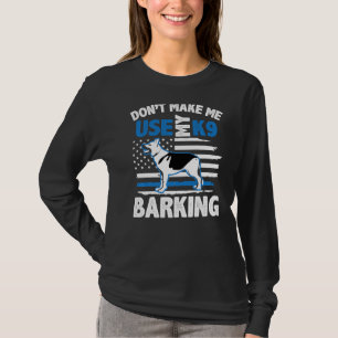 Police Dog German Shepherd Don't Make Me Use My K9 T-Shirt