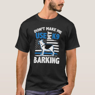 Police Dog German Shepherd Don't Make Me Use My K9 T-Shirt