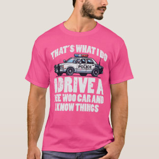 Police I Drive Wee Woo Car and Knowhings Cop Polic T-Shirt