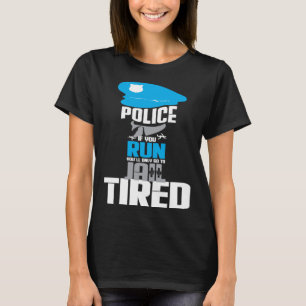 Police If You Run You ll Only Go To Jail Tired T-Shirt