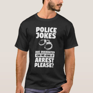 Police Jokes Are Overrated Can We Give It Arrest P T-Shirt