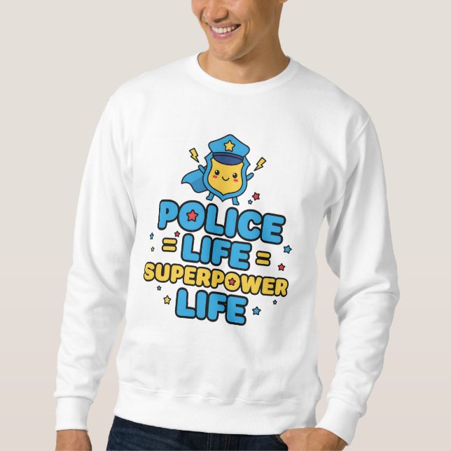 Police Life = Superpower Life Sweatshirt (Front)