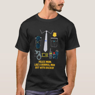 Police Mum Like a Normal Mum but with Backup Polic T-Shirt