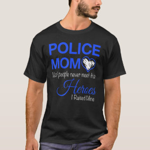 Police Mum Most People Never Meet Their Heroes I R T-Shirt
