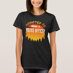 Police Officer Addicted to Police Officer T-Shirt