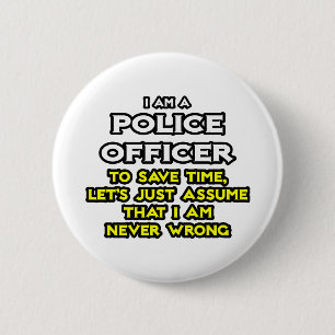 Police Officer...Assume I Am Never Wrong 6 Cm Round Badge