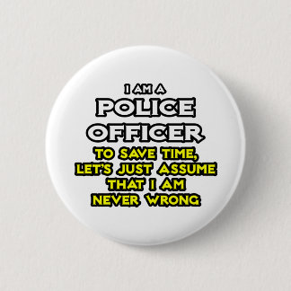 Police Officer...Assume I Am Never Wrong 6 Cm Round Badge