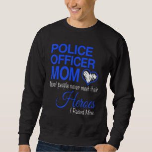 Police Officer Mum Most People Never Meet Their He Sweatshirt