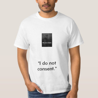 Police state, "I do not consent." T-Shirt