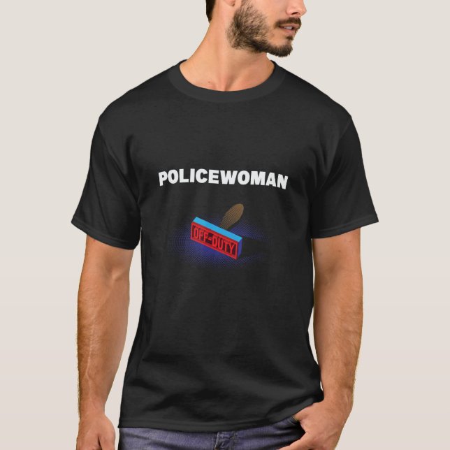 Policewoman Off Duty  Cops Humor Police Officer Wo T-Shirt (Front)