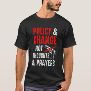 Policy & Change Not Thoughts & Prayers Anti Gun T-Shirt