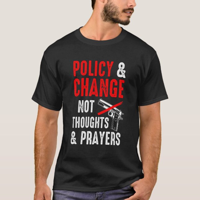 Policy & Change Not Thoughts & Prayers Anti Gun T-Shirt (Front)
