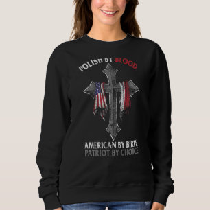 Polish By Blood American By Birth Patriot By Choic Sweatshirt