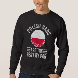 Polish Dads Are The Best By Par Poland Flag Golf D Sweatshirt