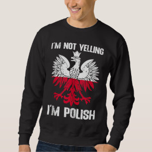 Polish Flag Of I'm Not Yelling I'm Polish Poland Sweatshirt