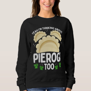 Polish Food I was thinking about Pierogi too Makin Sweatshirt