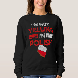 Polish Heritage Meme I'm Not Yelling I'm Polish Pr Sweatshirt