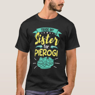 Polish Pierogi Trade My Sister For Pierogi T-Shirt