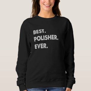 Polisher Profession Best Polisher Ever Sweatshirt