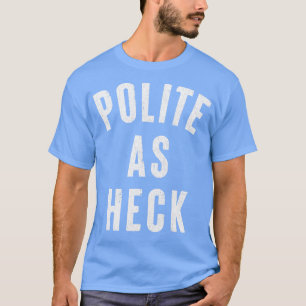 Polite As Heck Funny AntiSwearing Design T-Shirt