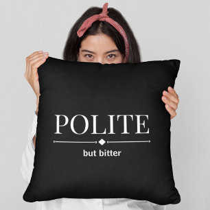 Polite But Bitter Sarcastic  Cushion