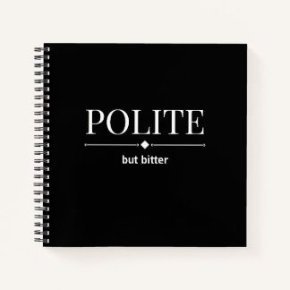 Polite But Bitter Sarcastic Notebook