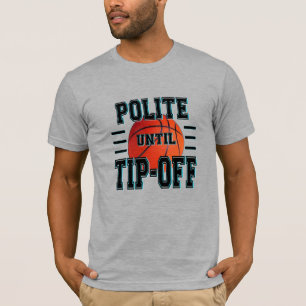Polite Until Tip-Off Basketball Humor T-Shirt