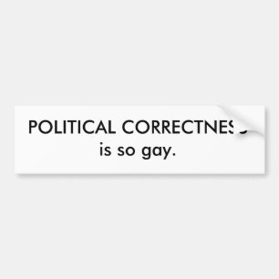 POLITICAL CORRECTNESS is so gay. Bumper Sticker