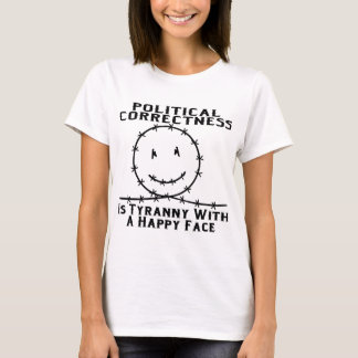 Political Correctness Is Tyranny With A Happy Face T-Shirt