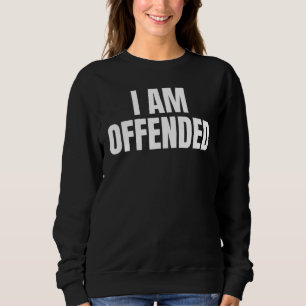 Political Im Offended Angry Cool Dry Humour Sweatshirt