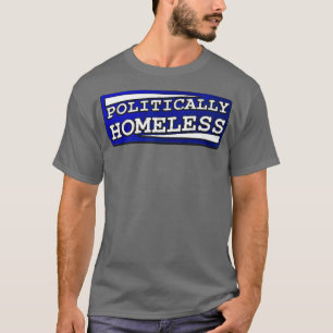 Politically Homeless T-Shirt