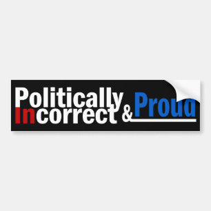 Politically Incorrect and Proud Bumper Sticker