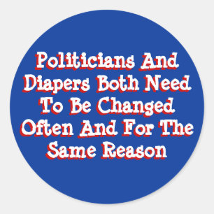 Politicians And Diapers Need To Be Changed Often Classic Round Sticker