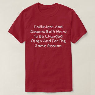 Politicians And Diapers Need To Be Changed Often T-Shirt