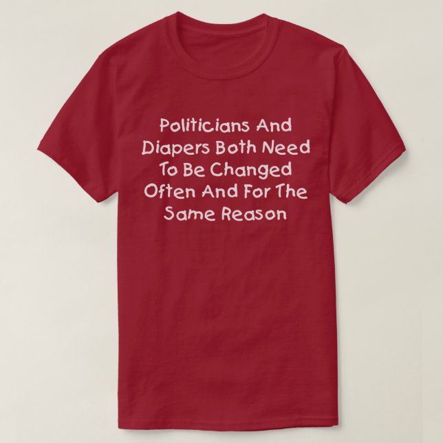 Politicians And Diapers Need To Be Changed Often T-Shirt (Design Front)