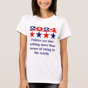 Politics Are Now Nothing More - Political Quote T-Shirt