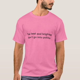 Politics does not attract the best people T-Shirt