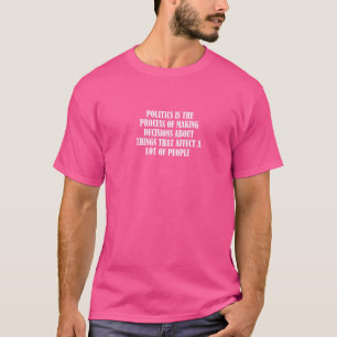 Politics Is The Process Of Making Decisions About  T-Shirt