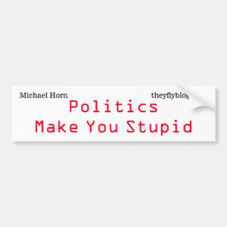 Politics Make You Stupid Bumper Sticker
