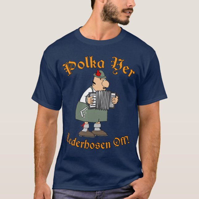 Polka Yer Lederhosen Off! T-Shirt (Front)